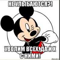не улыбаются?! уволим всех, да и х с ними!