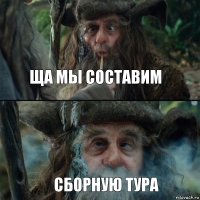 Ща мы составим СБОРНУЮ ТУРА