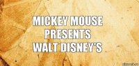Mickey mouse
Presents
walt disney's