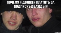 почему я должен платить за подписку дважды? 