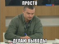 просто делаю выводы