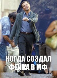 когда создал фейка в мф