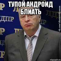 тупой андроид блиать 