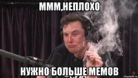 ммм,неплохо нужно больше мемов