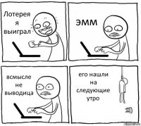 Лотерея я выиграл эмм всмысле не выводица его нашли на следующие утро