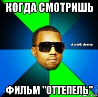 когда смотришь фильм "оттепель"