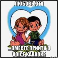 любовь это ...вместе прийти в voice karaoke
