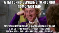 а ты точно веришь в то что они помогают нам respublikine vilniaus psichiatrijos ligonine parko g. 21, lt-11205 vilnius +37052671840 skype psichologas_rvpl vpsc.lrv.lt/ sodra.lt rvpl.lt