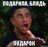подарила, блядь подарок