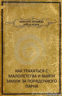 ШЛЮХИНА ПРОБЛЯДЬ ХУЙСОСАЕВНА КАК ТРАХАТЬСЯ С МАЛОЛЕТСТВА И ВЫЙТИ ЗАМУЖ ЗА ПОРЯДОЧНОГО ПАРНЯ