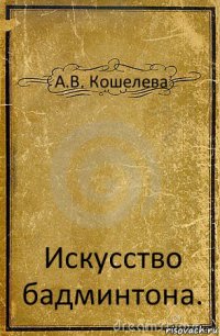 А.В. Кошелева Искусство бадминтона.