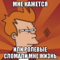 мне кажется или ролевые сломали мне жизнь