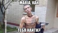 maria, как тебя найти?