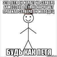 это петя он играет на сервере gamecloud петя не нарушает правила сервера он молодец будь как петя