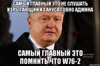 самый главный это не слушать изрыгающий из ануса говно админа самый главный это помнить что w76-2