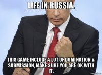 life in russia. this game include a lot of domination & submission, make sure you are ok with it.