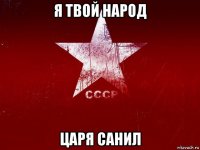 я твой народ царя санил