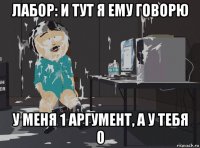 лабор: и тут я ему говорю у меня 1 аргумент, а у тебя 0