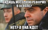 видишь мусорную реформу в осколе? нет? а она идет