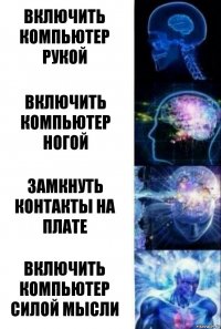 Включить компьютер рукой Включить компьютер ногой Замкнуть контакты на плате Включить компьютер силой мысли