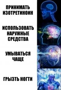 Принимать изотретиноин Использовать наружные средства Умываться чаще Грызть ногти