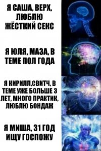 Я Саша, верх, люблю жёсткий секс Я юля, маза, в теме пол года Я Кирилл,свитч, в теме уже больше 3 лет, много практик, люблю бондаж Я миша, 31 год ищу госпожу