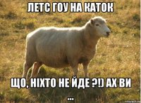 летс гоу на каток що, ніхто не йде ?!) ах ви ...