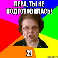 лера, ты не подготовилась! 2!