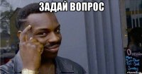 задай вопрос 