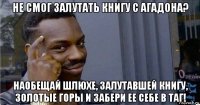 не смог залутать книгу с агадона? наобещай шлюхе, залутавшей книгу, золотые горы и забери ее себе в таг!