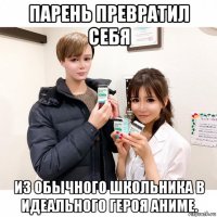 парень превратил себя из обычного школьника в идеального героя аниме.
