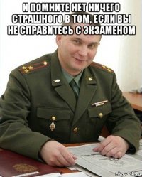 и помните нет ничего страшного в том, если вы не справитесь с экзаменом 