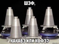шэф, какавэ или кофэ?