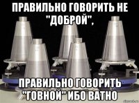 правильно говорить не "доброй", правильно говорить "говной" ибо ватно