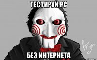 тестируй рс без интернета