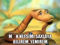  mən nefsimi saxlaya bilirem, yemirem