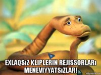  exlaqsız kliplerin rejissorları meneviyyatsızlar!