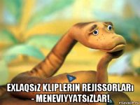  exlaqsız kliplerin rejissorları - meneviyyatsızlar!