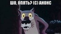 шо, опять? (с) анонс 