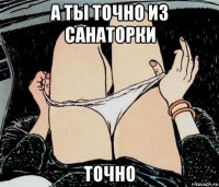 а ты точно из санаторки точно