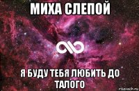 миха слепой я буду тебя любить до талого