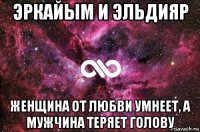 эркайым и эльдияр женщина от любви умнеет, а мужчина теряет голову