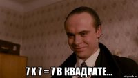  7 х 7 = 7 в квадрате...