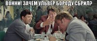 вонни! зачем ульвер бороду сбрил? 