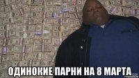  одинокие парни на 8 марта