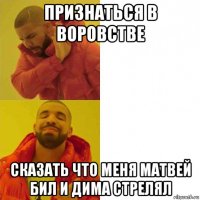 признаться в воровстве сказать что меня матвей бил и дима стрелял