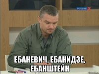  ебаневич, ебанидзе, ебанштейн