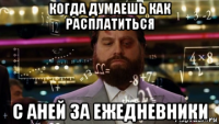 когда думаешь как расплатиться с аней за ежедневники