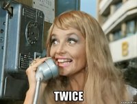  twice