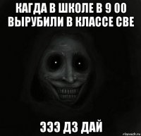 кагда в школе в 9 00 вырубили в классе све эээ дз дай